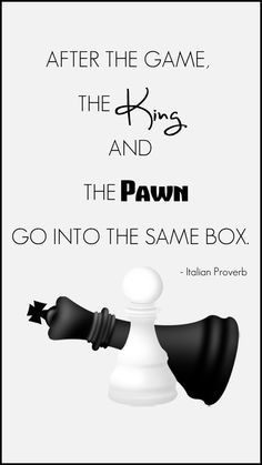 After the game, the king and the pawn go into the same box. - Italian ...