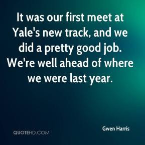 our first meet at Yale's new track, and we did a pretty good job. We ...