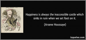 Happiness is always the inaccessible castle which sinks in ruin when ...