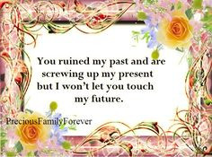 You ruined my past and are screwing up my present – but I won't let ...