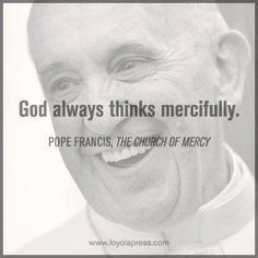 Pope Francis quote. God always thinks mercifully. More