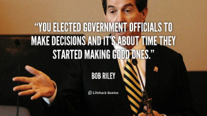 You elected government officials to make decisions and it's about time ...