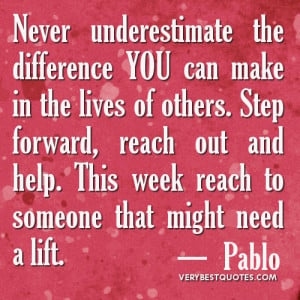 Never underestimate the difference YOU can make in the lives of others ...