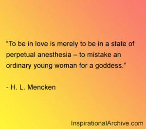 To be in love is merely to be in a state of perpetual anesthesia ...