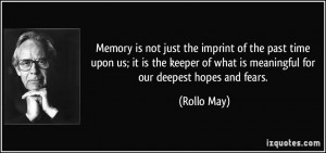 Memory is not just the imprint of the past time upon us; it is the ...
