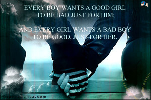 girl to be bad just for him and every girl wants a bad boy to be good ...
