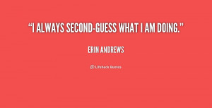 quote-Erin-Andrews-i-always-second-guess-what-i-am-doing-171343.png