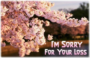 Sorry For Your Loss ” ~ Sympathy Quote