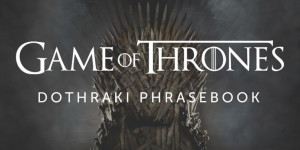 22 Easy Dothraki Phrases Every Game of Thrones Fan Should Know