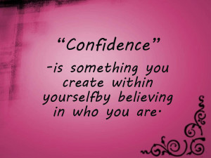 ... You Create Within Yourself Believing In Who You Are - Confidence Quote