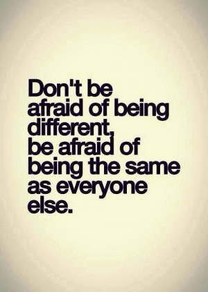 Don't be afraid of being different
