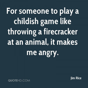 ... Throwing A Firecracker At An Animal,It Makes Me Angry - Animal Quote