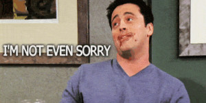 Joey Friends gif - I'm not even sorry