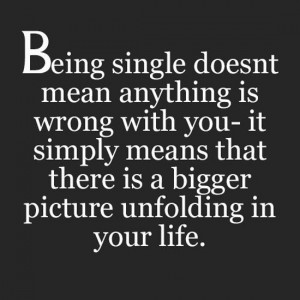 being-single-bigger-picture-unfolding-love-quotes-sayings-pictures.jpg