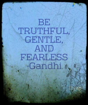 Be truthful, gentle, and fearless ~Gandhi | #Quote Words to Live By
