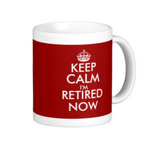 Funny Keep calm i'm retired now coffee mug
