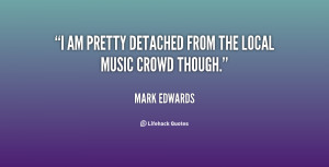 am pretty detached from the local music crowd though.”