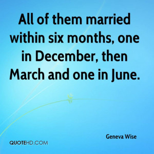 All of them married within six months, one in December, then March and ...