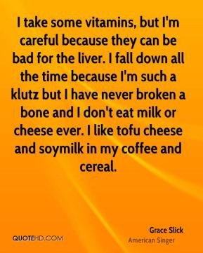 take some vitamins, but I'm careful because they can be bad for the ...