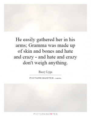 He easily gathered her in his arms; Gramma was made up of skin and ...