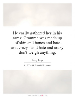 He easily gathered her in his arms; Gramma was made up of skin and ...