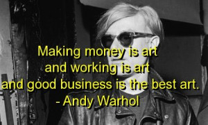 ... And Working Is Art And Good Business Is The Best Art - Money Quote