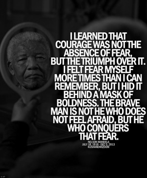 ... remember, but I hid it behind a mask of boldness...' -Nelson Mandela