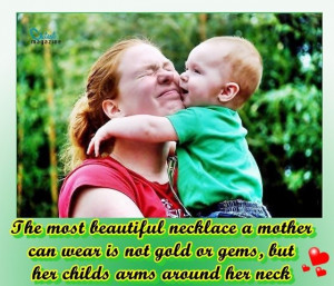 ... mother can wear is not gold or gems, but her child's arms around her