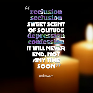 Quotes Picture: reclusion seclusion sweet scent of solitude depression ...