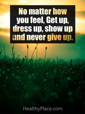 Positive quote: No matter how you feel, get up, dress up, show up and ...