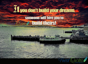 ... Your Dreams.Someone Will Hire You to Build Theirs! ~ Imagination Quote