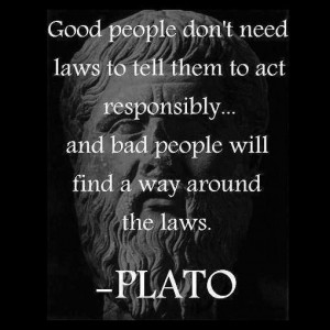 Plato Quote: Good People Don't Need Laws to Tell Them To Act ...