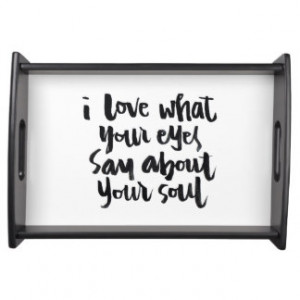 Love Quotes: I love what your eyes say about.. Serving Platters
