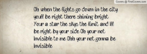 Oh, when the lights go down in the city, you'll be right there shining ...