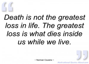 death is not the greatest loss in life norman cousins