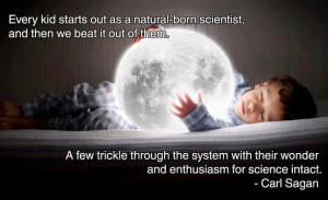 ... born scientist and then we beat it out of them... ~Carl Sagan Quote