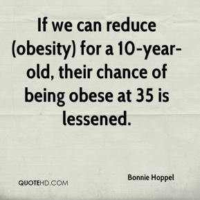 If we can reduce (obesity) for a 10-year-old, their chance of being ...