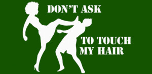 Don't Ask To Touch My Hair!