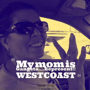 Quotes Picture: my mom is gangstarepresent!! westcoast