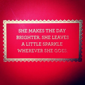 She makes the day brighter #sparkle #ruby #quote