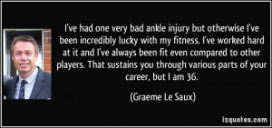 ve had one very bad ankle injury but otherwise I've been incredibly ...