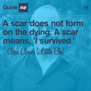scar does not form on the dying. A scar means, 'I survived.' - Chris ...