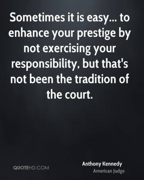 Anthony Kennedy - Sometimes it is easy... to enhance your prestige by ...