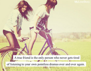 ... Tired Of Listening To Your Own Pointless Dramas - Friendship Quote