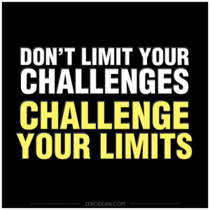Don’t limit your challenges. Challenge your limits.’
