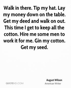 August Wilson - Walk in there. Tip my hat. Lay my money down on the ...
