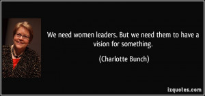 We need women leaders. But we need them to have a vision for something ...