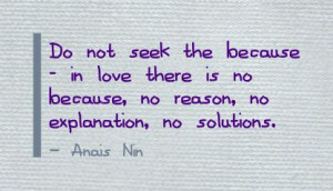 Do Not Seek the Because in love there is no because, no reason, No ...