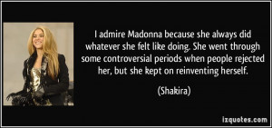 admire Madonna because she always did whatever she felt like doing ...
