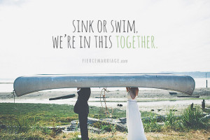 Sink or swim, we're in this together.